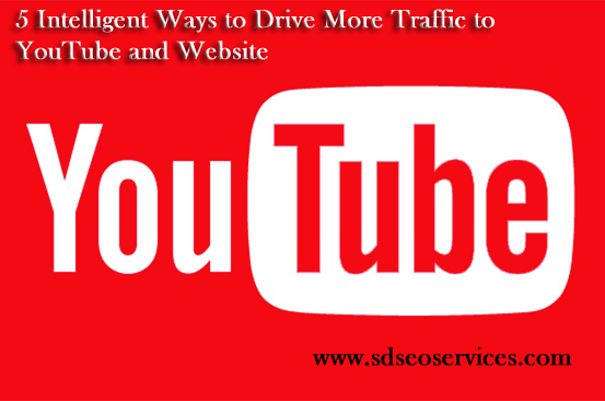 5 Intelligent Ways to Drive More Traffic to YouTube and Website